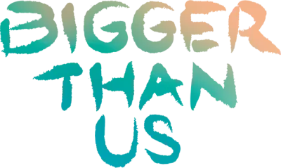 Bigger Than Us